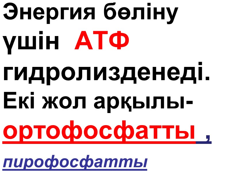 Энергия бөліну үшін  АТФ  гидролизденеді. Екі жол арқылы- ортофосфатты , пирофосфатты